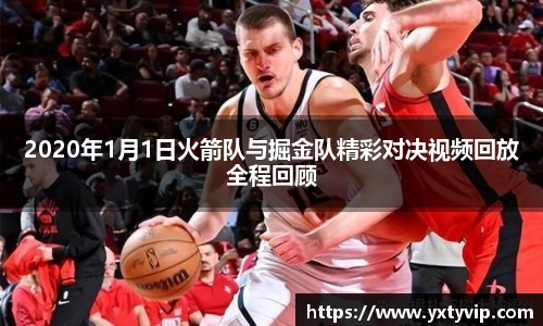 2020年1月1日火箭队与掘金队精彩对决视频回放全程回顾