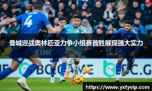 曼城迎战奥林匹亚力争小组赛首胜展现强大实力